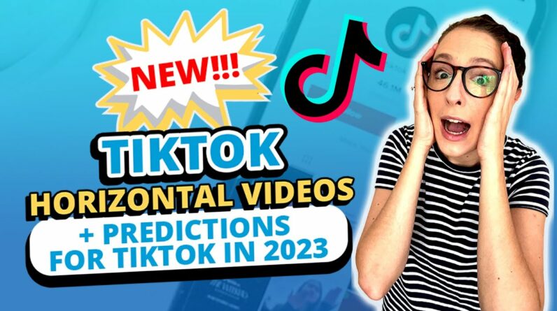 New! TikTok Horizontal Videos + Predictions for TikTok in 2023