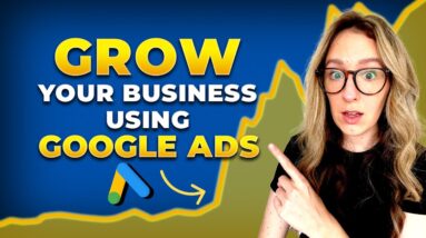 How To Grow Your Business With Google Ads [For BEGINNERS]