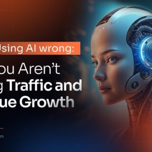 You are Using AI wrong: Why You Aren’t Seeing Traffic and Revenue Growth