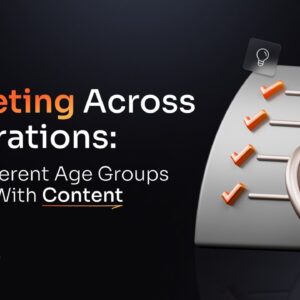 Marketing Across Generations: How Different Age Groups Engage With Content