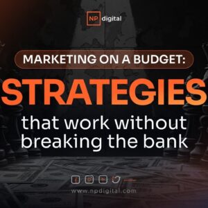 Marketing on a budget: Strategies that work without breaking the bank